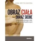 Okadka ksizki - Obraz ciaa - obraz siebie. Wizerunek wasnego ciaa w ujciu psychospoecznym