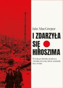 Ok�adka - I zdarzy�a si� Hiroszima. Wy�cig po bomb� atomow� i fatalna decyzja, kt�ra zmieni�a losy �wiata