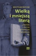 Ok�adka ksi�zki - Wielk� i mniejsz� liter�. Literatura i polityka w pierwszym �wier�wieczu PRL