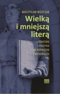 Okadka ksizki - Wielk i mniejsz liter. Literatura i polityka w pierwszym wierwieczu PRL
