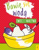 Okładka - Bawię się wodą. Owoce i warzywa