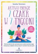 Okładka - Aktywuj energię 7 czakr w 7 tygodni Wzmocnienie siły życiowej przy wykorzystaniu jogi, medytacji, olejków eterycznych i kamieni leczniczych