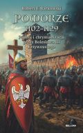 Okadka ksizki - Pomorze 1102-1129. Podbj i chrystianizacja przez Bolesawa III Krzywoustego