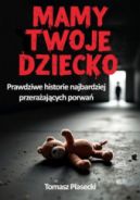 Ok�adka - Mamy Twoje dziecko. Prawdziwe historie najbardziej przera�aj�cych porwa�