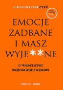 Okadka - Emocje zadbane i masz wyje**ne. O trudnej sztuce radzenia sobie z uczuciami (ebook)