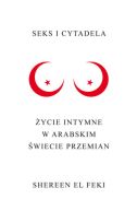 Ok�adka - Seks i Cytadela. �ycie intymne w arabskim �wiecie przemian