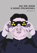 Ok�adka - Nic nie wiem o Korei P�nocnej