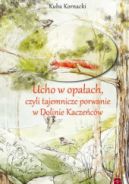 Ok�adka - Ucho w opa�ach czyli tajemnicze porwanie w Dolinie Kacze�c�w