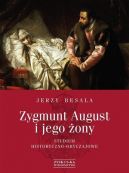 Okadka ksizki - Zygmunt August i jego ony. Studium historyczno - obyczajowe
