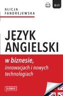 Okadka - Jzyk angielski w biznesie, innowacjach i nowych technologiach. Business in Focus: Explore, Lead and Innovate