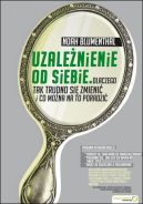 Okadka - Uzalenienie od siebie. Dlaczego tak trudno si zmieni i co mona na to poradzi