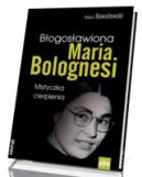 Ok�adka - B�ogos�awiona Maria Bolognesi. Mistyczka cierpienia