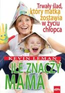 Ok�adka ksi�zki - Ile znaczy mama. Trwa�y �lad, kt�ry matka zostawia w �yciu ch�opca