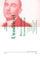 Okadka ksizki - Uwodziciel. Rzecz o Karolu Szymanowskim. O osobie, muzyce, przyjacioach, wyznawcach i (urojonych) wrogach. O inspiracjach, fascynacjach i fobiach.