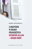 Ok�adka - Z krzy�em w Kraju P�ksi�yca. Nyszkur Allah - dzi�ki Bogu