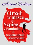 Okadka ksizki - Orze w masce albo szpieg z Bambuko czyli wspomnienia Asa wywiadu