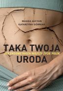 Ok�adka - Taka twoja uroda. Jak endometrioza niszczy �ycie Polek. Taka twoja uroda. Jak endometrioza niszczy �ycie Polek