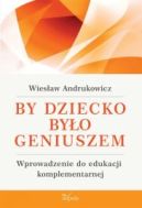 Okładka książki - By dziecko było geniuszem. Wprowadzenie do edukacji komplementarnej 
