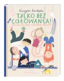 Okładka książki - Tylko bez całowania! czyli jak sobie radzić z niektórymi emocjami