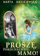 Okadka ksizki - Prosz, pokochaj mnie Mamo!
