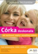 Ok�adka - C�rka doskona�a. Jak wychowa� m�dr� i szcz�liw� kobiet�. Poradnik bez kant�w