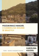 Okadka -  Poszukiwacz marze. Z kamer na wojnie w Brazylii 