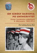 Okadka - Od Szkoy Babienia po Uniwersytet. Dzieje ksztacenia poonych w Warszawie 1802-2012