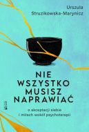 Okadka - Nie wszystko musisz naprawia. O akceptacji siebie i mitach wok psychoterapii