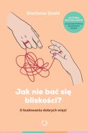 Okładka - Jak nie bać się bliskości? O budowaniu dobrych więzi