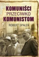 Okładka - Komuniści przeciwko komunistom. Poszukiwanie wroga wewnętrznego w kierownictwie partii komunistycznej w Polsce w latach 1948-1956