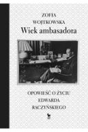 Okadka - Wiek ambasadora. Opowie o yciu Edwarda Raczyskiego