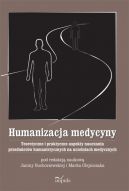 Okadka - Humanizacja medycyny. Teoretyczne i praktyczne aspekty nauczania przedmiotw humanistycznych na uczelniach medycznych