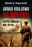 Okładka ksiązki - Armia Krajowa na Wołyniu. Czyli zdrady nie było