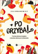 Ok�adka - Po grzyba!? Troch� dziwna ksi��ka o bardzo dziwnym kr�lestwie