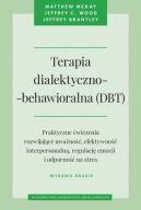 Okadka - Terapia dialektyczno-behawioralna (DBT). Praktyczne wiczenia rozwijajce uwano, efektywno interpersonaln, regulacj emocji i odporno na stres. Wydanie drugie