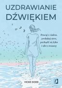 Okadka - Uzdrawianie dwikiem. Pracuj z ciaem, zredukuj stres, pozbd si lku i ulecz traumy