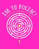 Okadka ksizki - Jak tu pocz? Ksika dla tych, ktrzy pragn mie dziecko