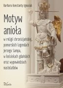 Ok�adka - Motyw anio�a w religii chrze�cija�skiej. Motyw anio�a w religii chrze�cija�skiej, pomorskich legendach Jerzego Sampa, w ko�cio�ach gda�skich oraz wypowiedziach nastolatk�w