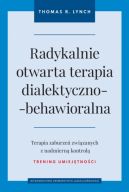 Okadka - Radykalnie otwarta terapia dialektyczno-behawioralna. Terapia zaburze zwizanych z nadmiern kontrol - trening umiejtnoci
