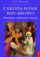 Ok�adka - Z krzy�a p�ynie moc mi�o�ci. Rozwa�ania wielkanocne z Maryj�