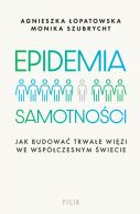 Okładka książki - Epidemia samotności. Jak budować trwałe więzi we współczesnym świecie