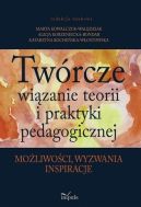 Okadka -  Twrcze wizanie teorii i praktyki pedagogicznej. Moliwoci, wyzwania, inspiracje