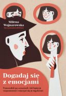 Okładka - Dogadaj się z emocjami. Przewodnik po uczuciach: jak lepiej je rozpoznawać i nauczyć się je regulować