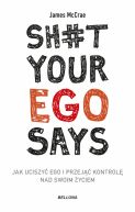 Okadka - Sh#t your ego says. Jak uciszy ego i przej kontrol nad swoim yciem