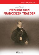 Okadka - Prezydent odzi Franciszek Traeger