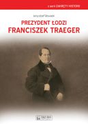 Okładka - Prezydent Łodzi Franciszek Traeger