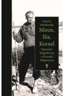 Okładka - Miron, Ilia, Kornel. Opowieść biograficzna o Kornelu Filipowiczu