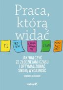 Ok�adka - Praca, kt�r� wida�. Jak walczy� ze z�odziejami czasu i optymalizowa� swoj� wydajno��