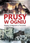 Okadka ksizki - Prusy w ogniu: Midzy Krlewcem a Toruniem