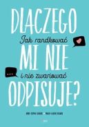 Okadka - Dlaczego mi nie odpisuje?: Jak randkowa, eby nie zwariowa